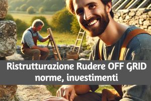 Ristrutturare Rudere OFF GRID: Norme, Regole, Costi